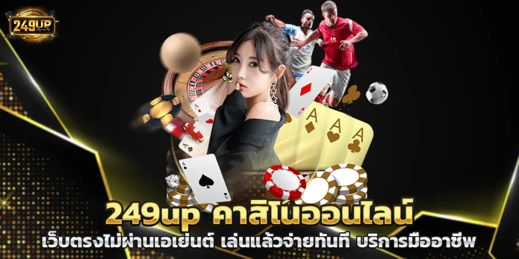 249up คาสิโนออนไลน์ เว็บตรงไม่ผ่านเอเย่นต์ เล่นแล้วจ่ายทันที บริการมืออาชีพ