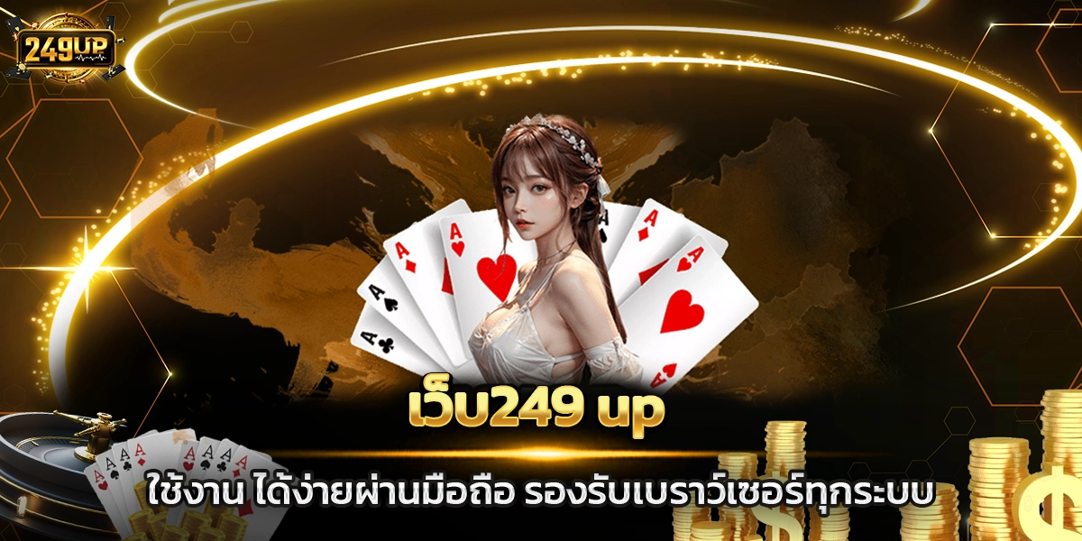 เว็บ249 up ใช้งาน ได้ง่ายผ่านมือถือ รองรับเบราว์เซอร์ทุกระบบ